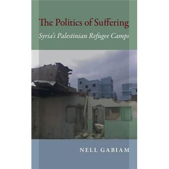 The Politics Of Suffering Public Cultures Of The Middle East And North Africa Syria'S Palestinian Refugee Camps - 1