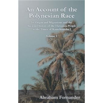An Account Of The Polynesian Race - Its Origin And Migrations And The Ancient History Of The Hawaiian People To The Times Of Kamehameha I - Volume I - 1