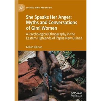 She Speaks Her Anger Myths And Conversations Of Gimi Women A Psychological Ethnography In The Eastern Highlands Of Papua New Guinea Culture, Mind, And Society - 1
