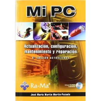MI PC. ACTUALIZACION, CONFIGURACION, MANTENIMIENTO Y REPARACION. 5ª EDICION ACTUALIZADA. INCLUYE CD - 1