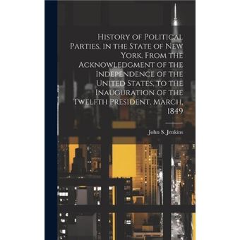 History Of Political Parties In The State Of New York. From The Acknowledgment Of The Independence Of The United States To The Inauguration Of The Twelfth - 1