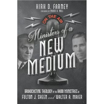 Ministers of a New Medium: Broadcasting Theology in the Radio Ministries of Fulton J. Sheen and Walter A. Maier - 1