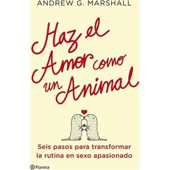Haz el amor como un animal : seis pasos para transformar la rutina en sexo apasionado - 1