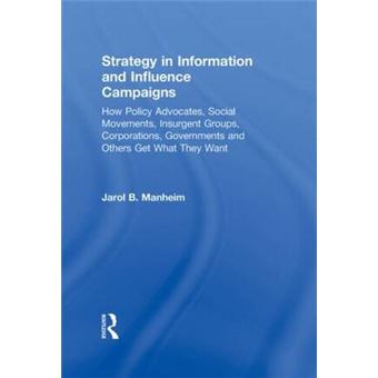 Strategy in Information and Influence Campaigns - How Policy Advocates, Social Movements, Insurgent Groups, Corporations, Governments and Others Get What They Want - Hardback - 2011 - 1