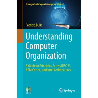 Understanding Computer Organization: A Guide to Principles Across RISC-V, ARM Cortex, and Intel Architectures (Undergraduate Topics in Computer Science) - 1