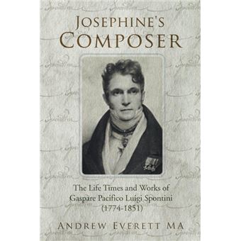 Josephine's Composer - The Life Times and Works of Gaspare Pacifico Luigi Spontini (1774-1851) - Paperback / softback - 2013 - 1