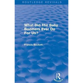 What Did The Baby Boomers Ever Do For Us Routledge Revivals - 1