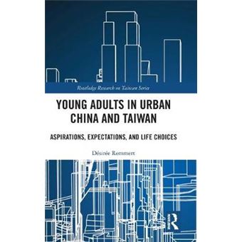 Young Adults In Urban China And Taiwan Aspirations, Expectations, And Life Choices Routledge Research On Taiwan Series - 1