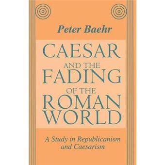 Caesar And The Fading Of The Roman World A Study In Republicanism And Caesarism - 1
