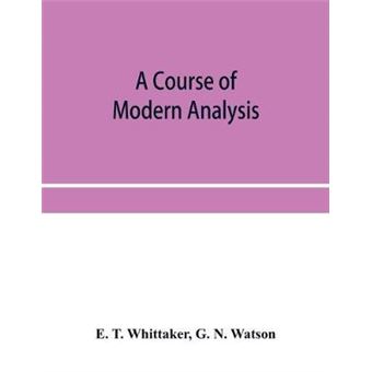 A Course Of Modern Analysis An Introduction To The General Theory Of Infinite Processes And Of Analytic Functions With An Account Of The Principal Transcendental Functions - 1
