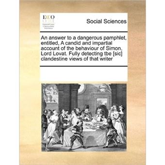 An Answer to a Dangerous Pamphlet, Entitled, a Candid and Impartial Account of the Behaviour of Simon, Lord Lovat. Fully Detecting Tbe [Sic] Clandestine Views of That Writer - Paperback / softback - 2010 - 1