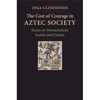 The Cost of Courage in Aztec Society - Essays on Mesoamerican Society and Culture - Hardback - 2010 - 1