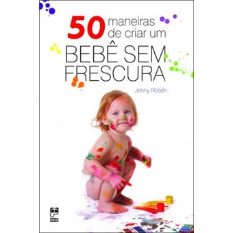 50 maneiras de criar um bebê sem frescura - 1