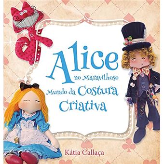Alice No Maravilhoso Mundo Da Costura Criativa - 1