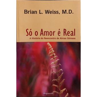 Só o amor é real. a história do reencontro de almas gémeas. [10.ª reimpressão] - 1