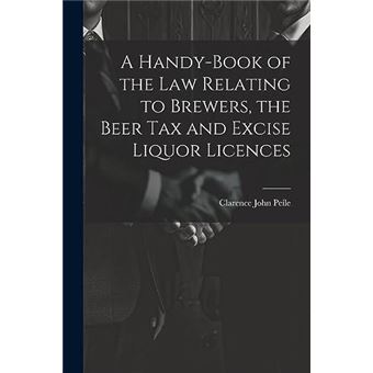 A Handybook Of The Law Relating To Brewers The Beer Tax And Excise Liquor Licences - 1
