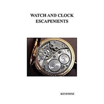 Watch and Clock Escapements - A Complete Study In Theory and Practice of the Lever, Cylinder and Chronometer Escapements, Together with a Brief Account of ... and Evolution of the Escapement in Horology - Hardback - 2008 - 1