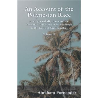 An Account Of The Polynesian Race - Its Origin And Migrations And The Ancient History Of The Hawaiian People To The Times Of Kamehameha I - Volume Ii - 1