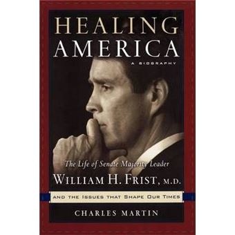 Healing America : The Life of Senate Majority Leader Bill Frist and the Issues that Shape Our Times - 1