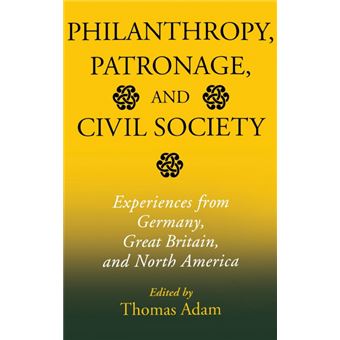 Philanthropy, Patronage, And Civil Society Experiences From Germany, Great Britain, And North America - 1