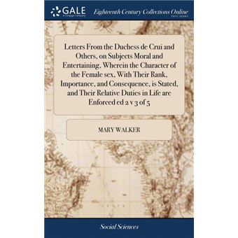 letters From The Duchess De Crui And Others, On Subjects Moral And Entertaining, Wherein The Character Of The Female Sex, With Their Rank, Importance, And Consequence, Is Stated, And Their Relative Duties In Life Are Enforced Ed VOf Hardcover - 1