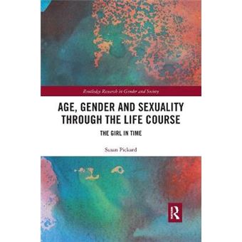 Age, Gender And Sexuality Through The Life Course The Girl In Time Routledge Research In Gender And Society - 1