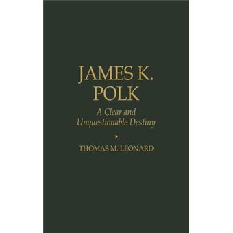 James K. Polk : A Clear and Unquestionable Destiny - 1