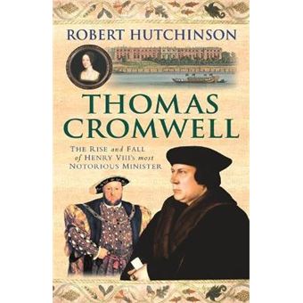 Thomas Cromwell : The Rise And Fall Of Henry VIII's Most Notorious Minister - 1