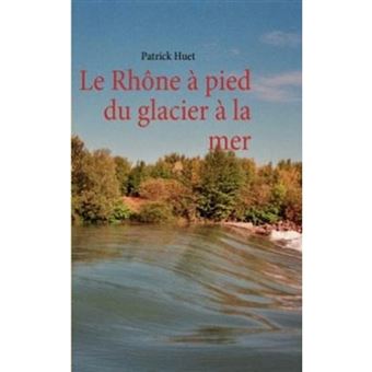 Le Rhone a Pied Du Glacier a la Mer - Paperback / softback - 2013 - 1