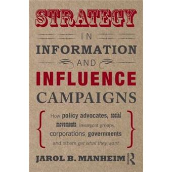 Strategy in Information and Influence Campaigns - How Policy Advocates, Social Movements, Insurgent Groups, Corporations, Governments and Others Get What They Want - Paperback - 2011 - 1