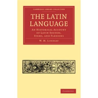 The Latin Language - An Historical Account of Latin Sounds, Stems, and Flexions - Paperback - 2010 - 1