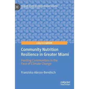 Community Nutrition Resilience In Greater Miami Feeding Communities In The Face Of Climate Change Palgrave Studies In Climate Resilient Societies - 1