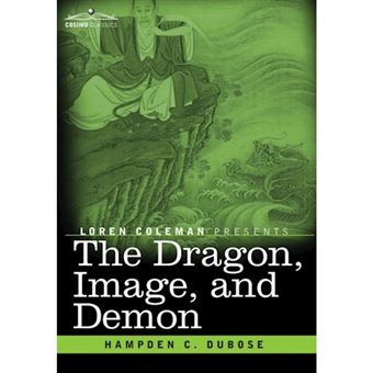 The Dragon, Image, and Demon - The Three Religions of China: Confucianism, Buddhism, and Taoism--Giving an Account of the Mythology, Idolatry, and Demonolatry of the Chinese - Hardback - 2014 - 1