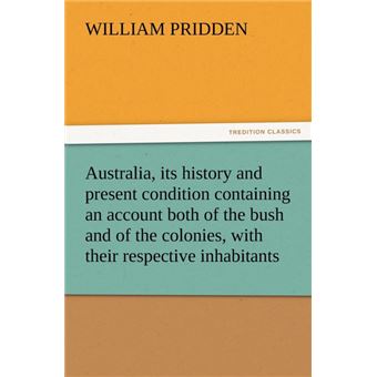 Australia, Its History And Present Condition Containing An Account Both Of The Bush And Of The Colonies, With Their Respective Inhabitants - 1