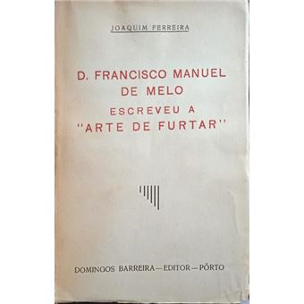 D. francisco manuel de melo escreveu a «arte de furtar». - 1