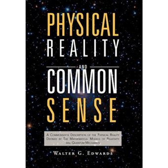 Physical Reality and Common Sense - A Commonsense Description of the Physical Reality Defined by the Mathematical Models of Relativity and Quantum Mechanics - Hardback - 2011 - 1