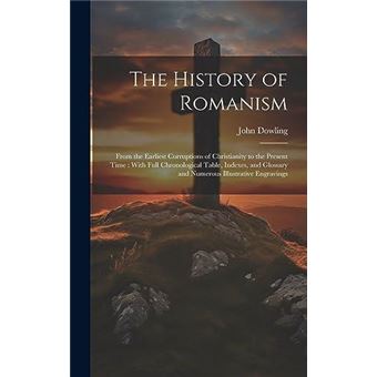 The History Of Romanism Microform  From The Earliest Corruptions Of Christianity To The Present Time  With Full Chronological Table Indexes And Glossary A - 1