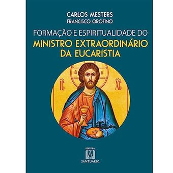 Formação E Espiritualidade Do Ministro Extraordinário Da Eucaristia - 1