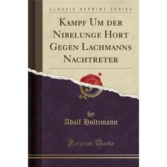 Kampf Um Der Nibelunge Hort Gegen Lachmanns Nachtreter classic Reprint - 1