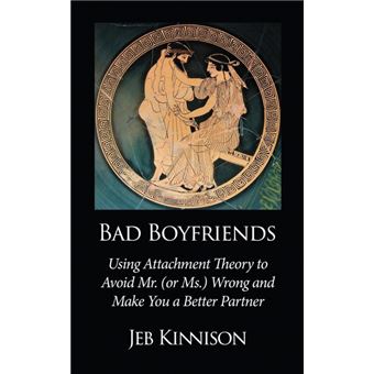 Bad Boyfriends - Using Attachment Theory to Avoid Mr. (or Ms.) Wrong and Make You a Better Partner - Paperback / softback - 2014 - 1