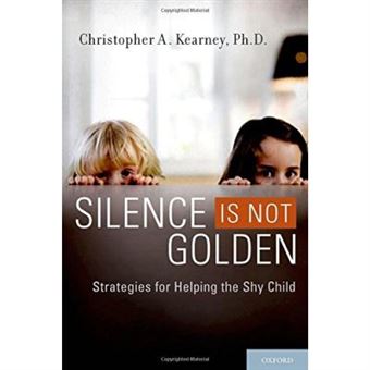 Silence Is Not Golden: Strategies For Helping The Shy Child Christopher A. Kearney - 1