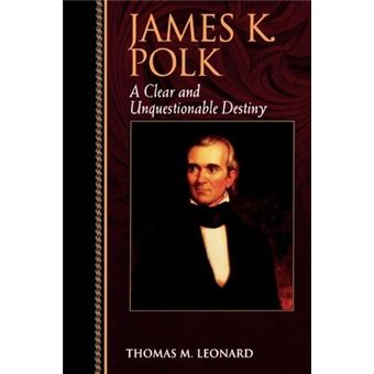 James K. Polk : A Clear and Unquestionable Destiny - 1