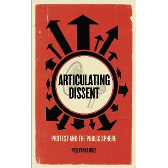 Articulating Dissent - Protest and the Public Sphere - Paperback - 2014 - 1