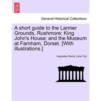"A Short Guide to the Larmer Grounds, Rushmore; King John's House; And the Museum at Farnham, Dorset. [With Illustrations.] - Paperback / softback - 2011" - 1