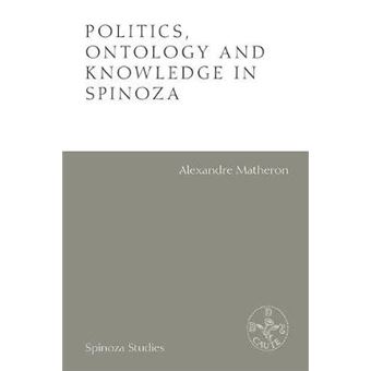 Politics, Ontology And Ethics In Spinoza Essays By Alexandre Matheron Spinoza Studies - 1