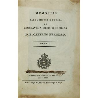 Memórias para a historia da vida do veneravel arcebispo de braga d. fr. caetano brandão. - 1