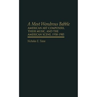A Most Wondrous Babble - American Art Composers, Their Music and the American Scene, 1950-1985 - Hardback - 1987 - 1