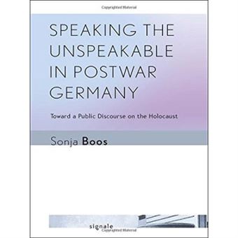 Speaking The Unspeakable In Postwar Germany: Toward A Public Discourse On The Holocaust (Signale: Modern German Letters, Cultures, And Thought) - [Livre En Vo] - 1
