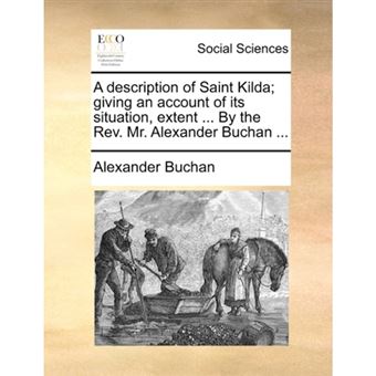 "A Description of Saint Kilda; Giving an Account of Its Situation, Extent ... by the REV. Mr. Alexander Buchan ... - Paperback / softback - 2010" - 1