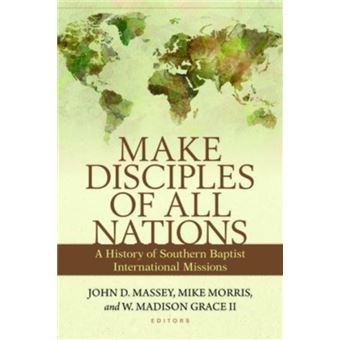Make Disciples Of All Nations A History Of Southern Baptist International Missions - 1